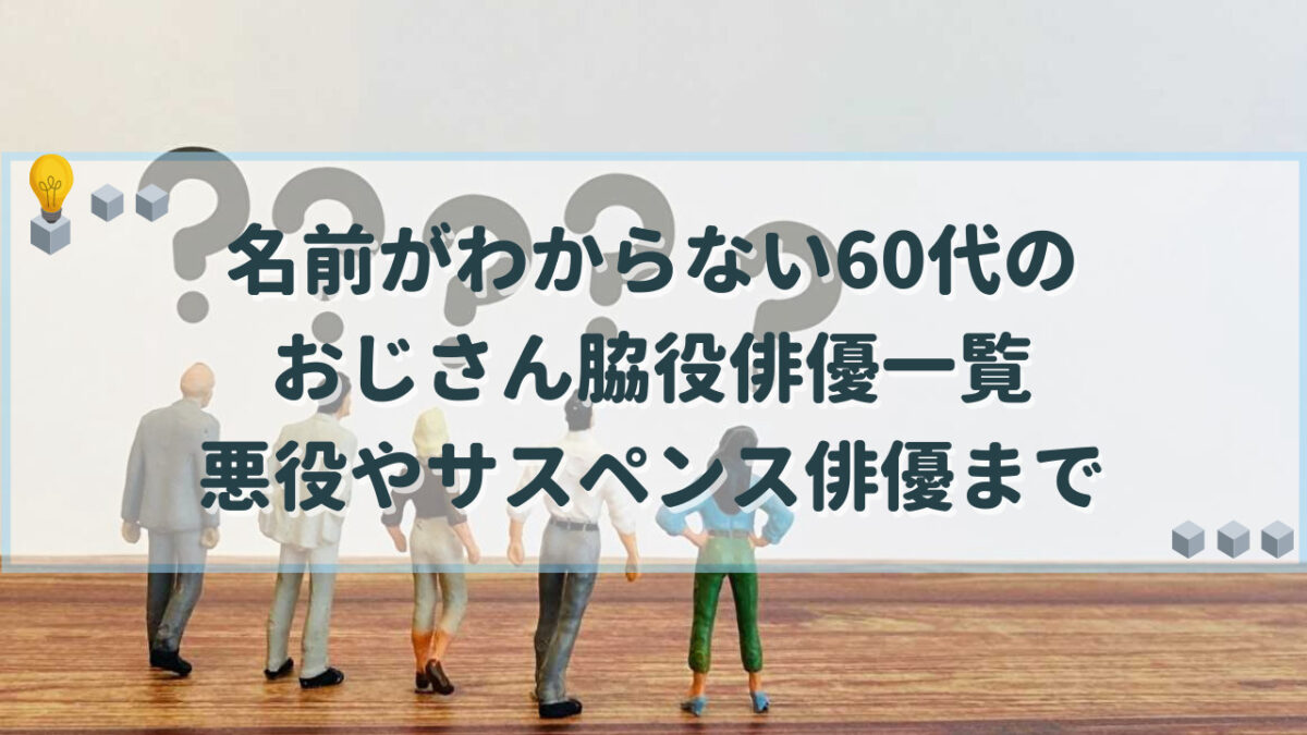 俳優 脇役 名前がわからない 60代