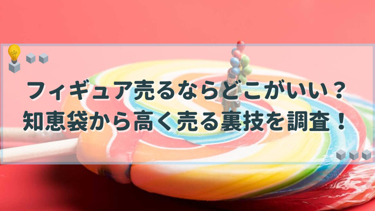 フィギュア売るならどこがいい 知恵袋